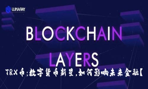 TRX币：数字货币新星，如何影响未来金融？
