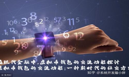 在现代金融中，虚拟币钱包的交流功能探讨
虚拟币钱包的交流功能：一种新时代的社交方式