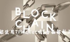 平板电脑能使用TPWallet吗？全面解析与使用指南