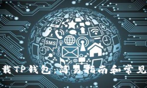 : 如何下载TP钱包：简易指南和常见问题解答