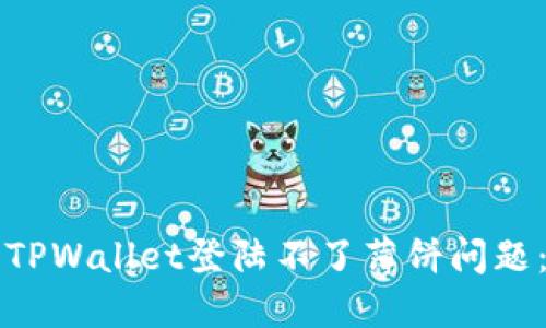 如何解决TPWallet登陆不了薄饼问题：完整指南