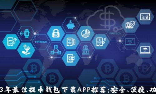 
2023年最佳提币钱包下载APP推荐：安全、便捷、功能全