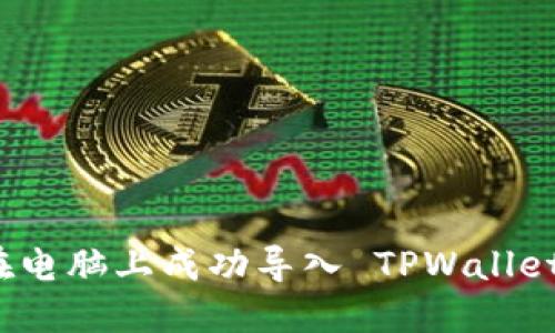 如何在电脑上成功导入 TPWallet 钱包