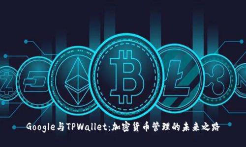 Google与TPWallet:加密货币管理的未来之路