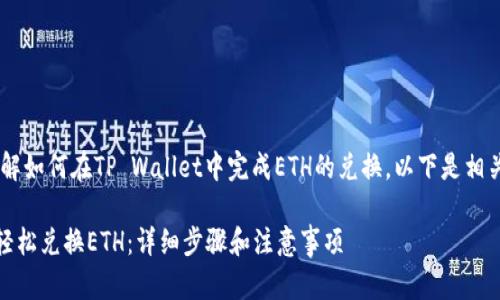 为了帮助你更好地理解如何在TP Wallet中完成ETH的兑换，以下是相关、关键词和内容大纲。

如何在TP Wallet中轻松兑换ETH：详细步骤和注意事项