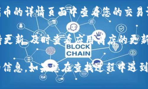 要在TP Wallet中查找ICP币，您可以按照以下步骤进行：

1. **下载并安装TP Wallet**：首先确保您已经在手机上下载并安装了TP Wallet。如果还没有，可以前往应用商店进行下载。

2. **打开钱包**：启动TP Wallet应用程序，您需要输入您的密码或使用其他安全验证方式登录到您的钱包。

3. **添加ICP币**：如果您在TP Wallet中尚未添加ICP代币，需要手动添加。您可以通过在“资产”页面上点击“添加代币”选项，搜索“ICP”并添加。

4. **查找余额**：在“资产”页面，您可以看到您钱包中所有的加密货币及其余额。如果您已经成功添加ICP代币，您应该能够在列表中看到其余额。

5. **查看交易记录**：如果您想了解更详细的交易信息，您可以在ICP代币的详情页面中查看您的交易记录和转账历史。

6. **保持更新**：由于加密货币市场变化迅速，确保您的TP Wallet保持更新，及时查看应用商店的更新版本，以获得最佳性能和安全性。

通过以上步骤，您应该能够轻松在TP Wallet中查找到与ICP代币相关的信息。如果您在查找过程中遇到任何问题，建议访问TP Wallet的官方支持页面或社区以获得更多帮助。