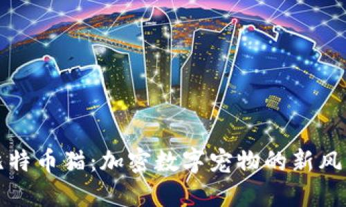 比特币猫：加密数字宠物的新风潮