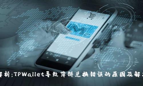 深入解析:TPWallet导致薄饼兑换错误的原因及解决方案