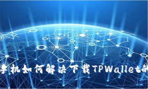 华为手机如何解决下载TPWallet的问题