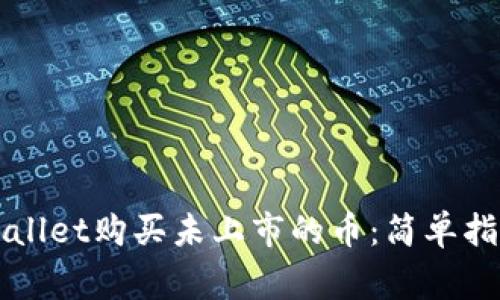 如何通过TPWallet购买未上市的币：简单指南与注意事项