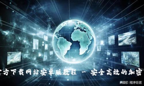 比特派官方下载网站安卓版教程 - 安全高效的加密货币钱包