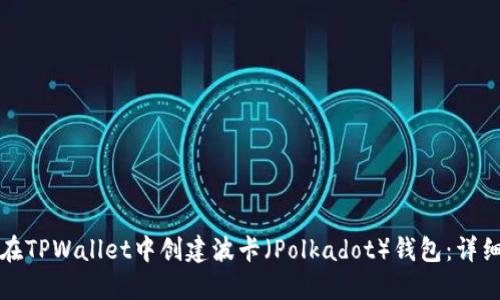 如何在TPWallet中创建波卡（Polkadot）钱包：详细教程