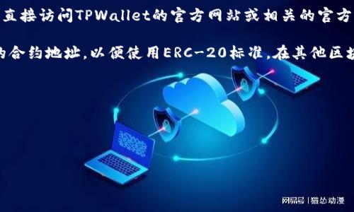 关于TPWallet的USDT合约地址，具体的合约地址可能会随着时间的推移而变化，因此，建议您直接访问TPWallet的官方网站或相关的官方社区渠道来获取最新和最准确的信息。

通常，合约地址取决于区块链网络的类型，如以太坊链（Ethereum）上为USDT（Tether）提供的合约地址，以便使用ERC-20标准。在其他区块链上，如波场（Tron）或币安智能链（Binance Smart Chain），也会有相应的USDT合约地址。

要确保您使用正确的合约地址，请遵循下列步骤：
1. 访问TPWallet的官方网站或官方社交媒体账号。
2. 查找USDT相关的合约地址信息，确保它们来自可信的官方源。
3. 使用区块链浏览器（如Etherscan、Tronscan等）来核实合约地址的真实性。

请注意，使用非官方的合约地址可能会导致资金损失，因此必须小心谨慎。
