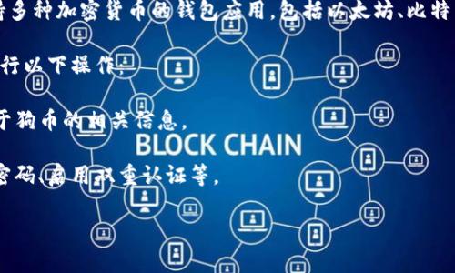 狗币（Dogecoin）可以在TP钱包（TP Wallet）上进行管理和交易。TP钱包是一款支持多种加密货币的钱包应用，包括以太坊、比特币等主流数字货币。狗币作为一种流行的加密货币，也有可能在该平台上得到支持。

不过，具体可用性取决于TP钱包的更新和支持的币种。建议用户在使用TP钱包时进行以下操作：

1. **查阅官方文档**：访问TP钱包的官方网站，查看支持的加密货币列表，以及关于狗币的相关信息。
2. **更新钱包**：确保钱包应用是最新版本，以便获得最新的功能和支持。
3. **安全措施**：在使用钱包和交易加密货币时，务必采取安全措施，比如设置强密码、启用双重认证等。

如果您有特定的使用场景或者需要进一步的信息，可以进一步询问。