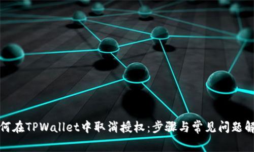 如何在TPWallet中取消授权：步骤与常见问题解答