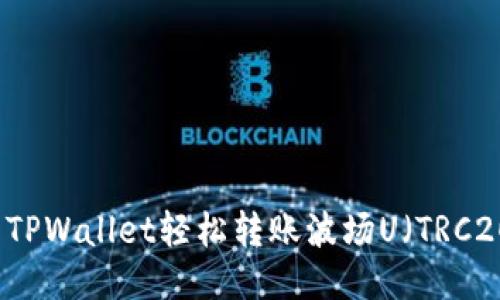 如何使用TPWallet轻松转账波场U（TRC20-USDT）