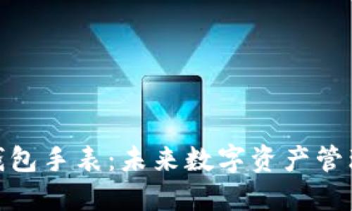 加密货币钱包手表：未来数字资产管理的新选择