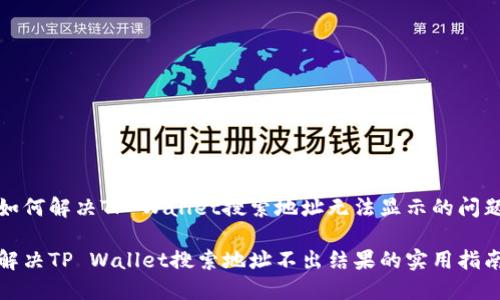 如何解决TP Wallet搜索地址无法显示的问题

解决TP Wallet搜索地址不出结果的实用指南