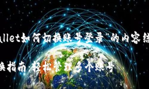 下面是针对“tpwallet如何切换账号登录”的内容结构和关键词建议。

TPWallet账号切换指南：轻松管理多个账号