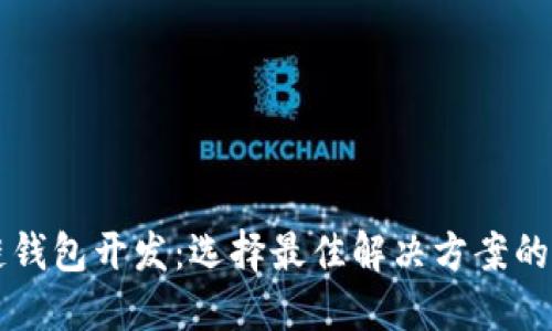 区块链钱包开发：选择最佳解决方案的全指南