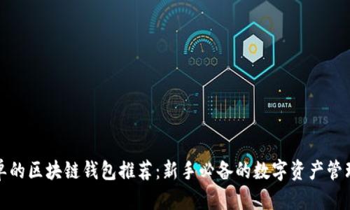 最简单的区块链钱包推荐：新手必备的数字资产管理工具