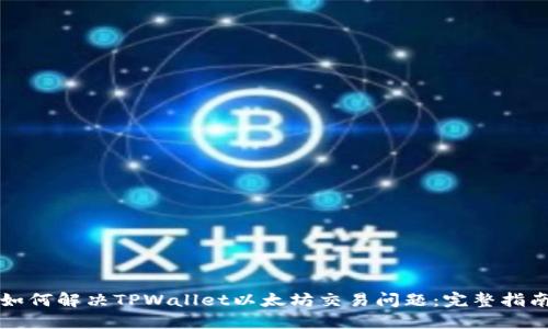 如何解决TPWallet以太坊交易问题：完整指南