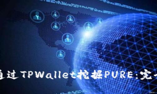 如何通过TPWallet挖掘PURE：完全指南