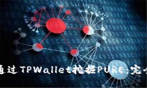 如何通过TPWallet挖掘PURE:完全指南