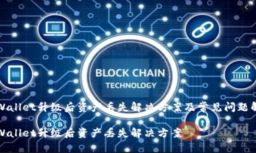 TPWallet升级后资产丢失解决方案及常见问题解析

TPWallet升级后资产丢失解决方案