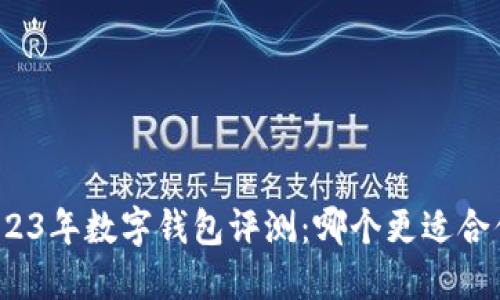 2023年数字钱包评测：哪个更适合你？