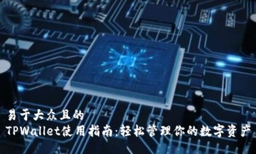 易于大众且的  
TPWallet使用指南：轻松管理你的数字资产