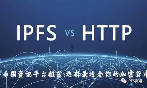 2023年币圈资讯平台推荐：选择最适合你的加密货币新闻源