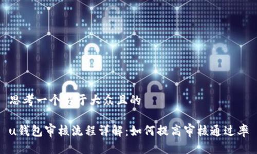 思考一个易于大众且的

u钱包审核流程详解：如何提高审核通过率