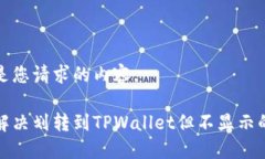 下面是您请求的内容。如何解决划转到TPWallet但不