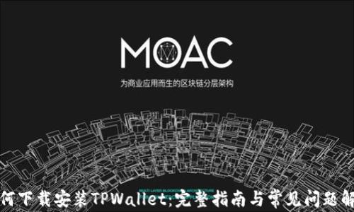 
如何下载安装TPWallet：完整指南与常见问题解答