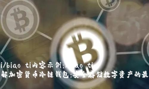 biao ti/biao ti内容示例：/biao ti  
全面了解加密货币冷链钱包：安全存储数字资产的最佳选择