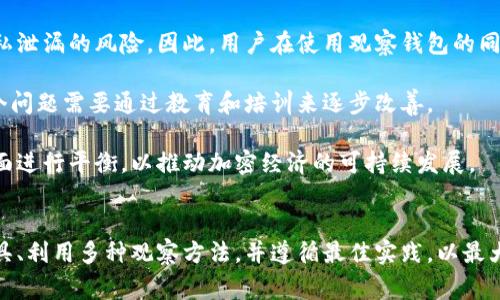 观察钱包（Observation Wallet）是一种用于跟踪和分析区块链网络中资金流动和交易活动的工具。它允许用户实时观察特定钱包的交易情况，而不必控制这些钱包的私钥。也就是说，观察钱包是一个只读钱包，用户可以查看账户的余额和历史交易，但无法进行资金转移或操作。这对于希望分析某个地址的活动，或者想要监控市场动态的用户非常有用，尤其是在加密货币投资和交易领域。

下面是围绕“观察钱包”的详细内容大纲：

### 内容大纲

1. **什么是观察钱包**
   - 定义与功能
   - 观察钱包的工作原理
   - 与常规钱包的区别

2. **观察钱包的用途**
   - 资金监控和交易分析
   - 市场研究与策略制定
   - 社区与项目跟踪

3. **如何创建和使用观察钱包**
   - 常见平台与工具
   - 创建步骤与注意事项
   - 实际使用案例

4. **观察钱包的安全性**
   - 风险分析
   - 如何保障隐私与安全
   - 与其他钱包类型的对比

5. **观察钱包在交易中的应用**
   - 实时监控市场波动
   - 协助投资决策
   - 影响交易策略

6. **观察钱包的未来发展趋势**
   - 技术进步与创新
   - 对金融市场的潜在影响
   - 可能的法规与政策变化

7. **观察钱包的常见问题解答**
   - 如何确保观察钱包的信息准确性？
   - 观察钱包与普通钱包的相似性与差异？
   - 观察钱包适合哪些用户？
   - 使用观察钱包的最佳实践？
   - 监控多个钱包的有效方法？
   - 观察钱包在税务申报中的作用？
   - 观察钱包的社会与道德影响？

### 下面是各个问题详细介绍

#### 如何确保观察钱包的信息准确性？
确保观察钱包提供准确的信息是使用该工具时最重要的考虑因素之一。首先，观察钱包需要连接到一个可靠的区块链节点来获取交易数据。选择信誉良好的平台或API接口非常关键，这些平台通常会定期维护与更新其节点，以确保其反映的交易信息是最新和准确的。

其次，用户可以通过与多个观察钱包或区块链浏览器交叉验证数据来增强准确性。例如，在多种高级区块链浏览器中输入同一钱包地址，比较不同来源的数据，能够帮助用户确认该地址的资金流动、交易历史和余额是否一致。

此外，观察钱包的使用者应当关注更新频率。某些窥探工具可能不实时更新数据，而是在特定时间段内抓取数据，从而可能导致数据不应最新状态。因此，在选择观察钱包工具时，更应考虑其数据更新的频率与表现。

当然，区块链本身的透明性也是确保信息准确性的另一关键因素。由于所有交易在区块链中都是公开的，因此用户可以随时查阅相关信息，而不必依赖于任何中介机构。了解区块链技术的用户能够灵活运用该优势来验证观察钱包提供的信息。

最后，用户也应当注意到，观察钱包只能提供“观察”层面的数据，并不能为用户提供隐私信息或私钥。因此，在使用观察钱包时，确保选择合适的工具与数据源，将最大限度地提升观察钱包的准确性与使用价值。

#### 观察钱包与普通钱包的相似性与差异？
观察钱包与普通钱包相比，具有明显的相似性和差异性。在相似方面，两者都涉及到区块链技术，允许用户查看和跟踪钱包地址上的交易。但其根本的区别在于对账户资金的控制权限。

普通钱包是用户对其资产的管理工具，可以发送、接收和存储加密货币。用户需要通过私钥来控制其资金，因此安全和秘密性至关重要。然而，观察钱包并不给用户这个权限。用户只能查看与观察钱包地址相关的交易和余额信息，而无法操作资金。这样的设计使得观察钱包更加适合市场分析和监控，而非常规钱包则侧重于实际的资产管理。

此外，对于许多用户而言，普通钱包通常需要较为复杂的设置过程，如备份私钥和恢复种子词。而观察钱包则相对简单，因为用户不需要生成或维护私钥。这种差异使得观察钱包对于初学者和希望快速监控市场的人来说更为友好。

从功能上讲，普通钱包通常包含交易记录、多个地址管理、以及一些安全特性（如双重认证、冷存储等）。但是观察钱包则更侧重于数据显示，提升用户对市场动态的敏感性和反应能力。例如，投资者可以随时查看特定投资者的交易策略，从而自己的交易决策。

总体而言，观察钱包与普通钱包之间的选择，应基于用户的实际需求。若目的是监控资金动态，观察钱包将是更好的选择；而如果需要进行交易和资产管理，普通钱包则必不可少。

#### 观察钱包适合哪些用户？
观察钱包的设计理念使其特别适合不同类型的用户。首先，对于投资者，观察钱包是监控市场动态、研究和分析其他投资者的交易行为的理想工具。通过观察钱包，投资者可以查看特定钱包的历史交易，了解市场趋势及其影响。同时，观察钱包也使得投资者能够评估某一项目或代币的受欢迎程度。

其次，对于研究人员和学者而言，观察钱包也提供了有价值的数据来源。通过监控大型钱包或成功投资者的资金流动，研究人员能够提炼出一些有价值的市场趋势和投资策略。这种数据分析在加密货币市场研究中越来越受到重视。

另外，项目开发者和社区管理员可以利用观察钱包监控相关项目或竞争项目的资金流动情况，收集实时数据以指导项目决策。这种透视分析对项目的健康状况、市场接受度和发展趋势都是十分重要的。

此外，普通用户如果对区块链技术感兴趣，观察钱包也是一个学习的良好实践工具。新手可以观察不同钱包的交易方式、资金流动等，帮助他们更好的理解区块链的运作机制。

总的来说，观察钱包的用户群体包括但不限于投资者、研究人员、项目开发者和普通区块链爱好者。它提供了一个无门槛且无风险的方式，让用户能够进入加密领域，获取有价值的市场信息和数据。

#### 使用观察钱包的最佳实践？
尽管观察钱包相对简单易用，但在使用时仍然有一些最佳实践值得遵循。首先，选择安全可靠的工具和平台非常重要。由于市面上存在许多不同的观察钱包，用户应选择那些以用户隐私为重，并有良好声誉的工具。有些工具还提供附加的分析功能，可以帮助用户深入理解市场动态。

其次，用户应定期更新观察钱包的数据，以确保获取的市场信息是最新的。如果一个观察钱包长期未更新，可能会导致数据的不准确，影响用户的决策。尽量选择实时更新的观察钱包，以应对快速变化的市场动态。

同时，建立多种观察钱包的组合也是一种有效的方法。用户可以追踪多个钱包，以便从不同的角度分析市场。这种多元化的观察能帮助用户碰撞出更多灵感，为他们的交易策略提供更全面的视角。

在使用观察钱包的过程中，用户应始终保持对数据来源的警惕。根据独立平台提供的数据进行交叉验证，可以显著提高数据的真实性。此外，每位用户的Privacy应当被高度重视，尽量避免在公共场合或不安全的网络环境下使用观察钱包来保护个人信息。

最后，用户需要善于总结与分析观察到的数据。仅仅监控数据并不足够，深入分析交易活动背后的原因、模式和趋势，是成功投资的关键因素。因此，用户应该有定期分析和记录的习惯，以检视他们的观察结果与交易决策的关联。

#### 监控多个钱包的有效方法？
监控多个钱包虽然比单一观察钱包复杂，但还是可以通过一些方法来实现有效的监控。首先，选择支持多钱包追踪功能的观察钱包工具是关键。有些工具允许用户在同一界面上添加多个钱包地址，方便用户同时观察多个地址的信息。

其次，可以利用API或数据分析工具，将多个钱包的数据进行系统化管理。利用数据可视化工具，可以直观地展示不同钱包之间的交易活动和资金流动。许多交易所和区块链平台提供相应的API，用户可以提取多个钱包的数据进行分析。

此外，用户还可以通过建立表格或数据库的方式来管理多个钱包的交易记录。这种方法虽然原始，但却可以让用户按需检索和分析钱包的资金流动。用户可以定期更新这些记录，观察不同钱包之间的资金流动趋势。

而且，用户还要定期整理和评估监控的数据。设定目标、定期回顾监控结果，帮助巩固观察钱包的目标与效果，以便在日后的投资决策中得到更具参考性的指导。

最后，社区资源和论坛也是监控多个钱包的好帮手。通过参与社区讨论或查阅其他用户共享的观察技巧，能够获得更多信息和建议，帮助用户更有效地监控多个钱包。

#### 观察钱包在税务申报中的作用？
观察钱包在税务申报中扮演着越来越重要的角色。随着全球各国对加密货币的监管不断加强，观察钱包为用户提供清晰的资金流动记录，有助于满足税务申报的要求。

首先，观察钱包能实时记录与追踪每一笔交易，使用户能够准确计算利润和损失。当需要进行税务申报时，用户可以轻松查看特定时间段内所有的交易历史，从而简化报税过程。

其次，观察钱包的透明性使其在税务合规性方面具有优势。借助观察钱包，用户可以保存所有交易的完整记录，这些数据可以作为争议和审计时的引用依据。数据透明度也使得用户能够应对税务机关的质询。

此外，用户在申报资本利得税时，可以使用观察钱包的数据来计算所有交易产生的资本利得，为税务申报提供基本参考。由于加密货币的税务规定因地而异，观察钱包提供的历史数据能够帮助用户找到适合自己国家或地区的税务合规方式。

然而，用户也应该意识到，观察钱包虽然提供了便利，最终的责任仍在于个人用户。务必确保所报税务信息的准确性，避免因数据错误导致的税务问题或法律风险。因此，在使用观察钱包的同时，用户应寻求专业税务顾问的建议，以确保合规性。

#### 观察钱包的社会与道德影响？
观察钱包除了其金融功能外，还有一定的社会与道德影响。首先，观察钱包的广泛使用使得加密货币的使用更加透明和可追踪。透明度将资金流动暴露于公众视野中，从而降低了洗钱和贪污等非法活动的发生。这种正面的作用对加密货币生态系统的健康有着重要的影响。

其次，观察钱包的使用对市场操纵行为提出了警惕。投资者可以更容易地识别出市场操纵的迹象，例如，某个投资者短时间内的异常交易行为。因此，观察钱包在一定程度上提供了制衡市场力量的机制。

然而，观察钱包的使用也引发了一定的隐私问题。由于观察钱包是公共的，任何人都可以监控特定钱包的交易活动，这使得一些用户在进行加密货币交易时可能面临个人隐私泄漏的风险。因此，用户在使用观察钱包的同时应保持警觉，妥善保护自己的隐私信息。

另外，关于观察钱包的技术普及，让更多人参与到加密货币交易中来，也带来了信息不对称的问题。部分用户可能由于缺乏知识和经验而遭受损失，影响行业的整体声誉。这个问题需要通过教育和培训来逐步改善。

总体来说，观察钱包带来的社会与道德影响具有两面性，既有促进透明度和降低不当行为的积极效果，也对隐私与技术公平性提出了一定的挑战。未来的发展需要在这些方面进行平衡，以推动加密经济的可持续发展。

### 总结
观察钱包作为一个监测交易和监控市场动态的重要工具，其功能和应用正在逐步被更广泛的人群所接受。在使用观察钱包的过程中，用户应关注数据准确性、选择合适的工具、利用多种观察方法，并遵循最佳实践，以最大化获取的价值。同时，在税务申报和社会道德等方面，也应当深思和权衡，这样才能更好地融入到这个充满挑战和机遇的加密货币世界中。