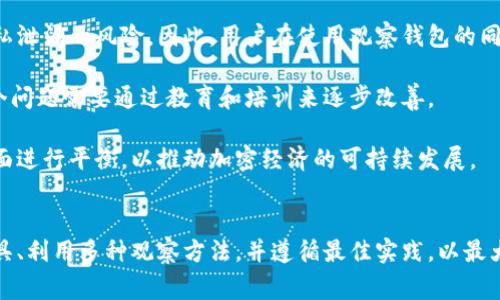 观察钱包（Observation Wallet）是一种用于跟踪和分析区块链网络中资金流动和交易活动的工具。它允许用户实时观察特定钱包的交易情况，而不必控制这些钱包的私钥。也就是说，观察钱包是一个只读钱包，用户可以查看账户的余额和历史交易，但无法进行资金转移或操作。这对于希望分析某个地址的活动，或者想要监控市场动态的用户非常有用，尤其是在加密货币投资和交易领域。

下面是围绕“观察钱包”的详细内容大纲：

### 内容大纲

1. **什么是观察钱包**
   - 定义与功能
   - 观察钱包的工作原理
   - 与常规钱包的区别

2. **观察钱包的用途**
   - 资金监控和交易分析
   - 市场研究与策略制定
   - 社区与项目跟踪

3. **如何创建和使用观察钱包**
   - 常见平台与工具
   - 创建步骤与注意事项
   - 实际使用案例

4. **观察钱包的安全性**
   - 风险分析
   - 如何保障隐私与安全
   - 与其他钱包类型的对比

5. **观察钱包在交易中的应用**
   - 实时监控市场波动
   - 协助投资决策
   - 影响交易策略

6. **观察钱包的未来发展趋势**
   - 技术进步与创新
   - 对金融市场的潜在影响
   - 可能的法规与政策变化

7. **观察钱包的常见问题解答**
   - 如何确保观察钱包的信息准确性？
   - 观察钱包与普通钱包的相似性与差异？
   - 观察钱包适合哪些用户？
   - 使用观察钱包的最佳实践？
   - 监控多个钱包的有效方法？
   - 观察钱包在税务申报中的作用？
   - 观察钱包的社会与道德影响？

### 下面是各个问题详细介绍

#### 如何确保观察钱包的信息准确性？
确保观察钱包提供准确的信息是使用该工具时最重要的考虑因素之一。首先，观察钱包需要连接到一个可靠的区块链节点来获取交易数据。选择信誉良好的平台或API接口非常关键，这些平台通常会定期维护与更新其节点，以确保其反映的交易信息是最新和准确的。

其次，用户可以通过与多个观察钱包或区块链浏览器交叉验证数据来增强准确性。例如，在多种高级区块链浏览器中输入同一钱包地址，比较不同来源的数据，能够帮助用户确认该地址的资金流动、交易历史和余额是否一致。

此外，观察钱包的使用者应当关注更新频率。某些窥探工具可能不实时更新数据，而是在特定时间段内抓取数据，从而可能导致数据不应最新状态。因此，在选择观察钱包工具时，更应考虑其数据更新的频率与表现。

当然，区块链本身的透明性也是确保信息准确性的另一关键因素。由于所有交易在区块链中都是公开的，因此用户可以随时查阅相关信息，而不必依赖于任何中介机构。了解区块链技术的用户能够灵活运用该优势来验证观察钱包提供的信息。

最后，用户也应当注意到，观察钱包只能提供“观察”层面的数据，并不能为用户提供隐私信息或私钥。因此，在使用观察钱包时，确保选择合适的工具与数据源，将最大限度地提升观察钱包的准确性与使用价值。

#### 观察钱包与普通钱包的相似性与差异？
观察钱包与普通钱包相比，具有明显的相似性和差异性。在相似方面，两者都涉及到区块链技术，允许用户查看和跟踪钱包地址上的交易。但其根本的区别在于对账户资金的控制权限。

普通钱包是用户对其资产的管理工具，可以发送、接收和存储加密货币。用户需要通过私钥来控制其资金，因此安全和秘密性至关重要。然而，观察钱包并不给用户这个权限。用户只能查看与观察钱包地址相关的交易和余额信息，而无法操作资金。这样的设计使得观察钱包更加适合市场分析和监控，而非常规钱包则侧重于实际的资产管理。

此外，对于许多用户而言，普通钱包通常需要较为复杂的设置过程，如备份私钥和恢复种子词。而观察钱包则相对简单，因为用户不需要生成或维护私钥。这种差异使得观察钱包对于初学者和希望快速监控市场的人来说更为友好。

从功能上讲，普通钱包通常包含交易记录、多个地址管理、以及一些安全特性（如双重认证、冷存储等）。但是观察钱包则更侧重于数据显示，提升用户对市场动态的敏感性和反应能力。例如，投资者可以随时查看特定投资者的交易策略，从而自己的交易决策。

总体而言，观察钱包与普通钱包之间的选择，应基于用户的实际需求。若目的是监控资金动态，观察钱包将是更好的选择；而如果需要进行交易和资产管理，普通钱包则必不可少。

#### 观察钱包适合哪些用户？
观察钱包的设计理念使其特别适合不同类型的用户。首先，对于投资者，观察钱包是监控市场动态、研究和分析其他投资者的交易行为的理想工具。通过观察钱包，投资者可以查看特定钱包的历史交易，了解市场趋势及其影响。同时，观察钱包也使得投资者能够评估某一项目或代币的受欢迎程度。

其次，对于研究人员和学者而言，观察钱包也提供了有价值的数据来源。通过监控大型钱包或成功投资者的资金流动，研究人员能够提炼出一些有价值的市场趋势和投资策略。这种数据分析在加密货币市场研究中越来越受到重视。

另外，项目开发者和社区管理员可以利用观察钱包监控相关项目或竞争项目的资金流动情况，收集实时数据以指导项目决策。这种透视分析对项目的健康状况、市场接受度和发展趋势都是十分重要的。

此外，普通用户如果对区块链技术感兴趣，观察钱包也是一个学习的良好实践工具。新手可以观察不同钱包的交易方式、资金流动等，帮助他们更好的理解区块链的运作机制。

总的来说，观察钱包的用户群体包括但不限于投资者、研究人员、项目开发者和普通区块链爱好者。它提供了一个无门槛且无风险的方式，让用户能够进入加密领域，获取有价值的市场信息和数据。

#### 使用观察钱包的最佳实践？
尽管观察钱包相对简单易用，但在使用时仍然有一些最佳实践值得遵循。首先，选择安全可靠的工具和平台非常重要。由于市面上存在许多不同的观察钱包，用户应选择那些以用户隐私为重，并有良好声誉的工具。有些工具还提供附加的分析功能，可以帮助用户深入理解市场动态。

其次，用户应定期更新观察钱包的数据，以确保获取的市场信息是最新的。如果一个观察钱包长期未更新，可能会导致数据的不准确，影响用户的决策。尽量选择实时更新的观察钱包，以应对快速变化的市场动态。

同时，建立多种观察钱包的组合也是一种有效的方法。用户可以追踪多个钱包，以便从不同的角度分析市场。这种多元化的观察能帮助用户碰撞出更多灵感，为他们的交易策略提供更全面的视角。

在使用观察钱包的过程中，用户应始终保持对数据来源的警惕。根据独立平台提供的数据进行交叉验证，可以显著提高数据的真实性。此外，每位用户的Privacy应当被高度重视，尽量避免在公共场合或不安全的网络环境下使用观察钱包来保护个人信息。

最后，用户需要善于总结与分析观察到的数据。仅仅监控数据并不足够，深入分析交易活动背后的原因、模式和趋势，是成功投资的关键因素。因此，用户应该有定期分析和记录的习惯，以检视他们的观察结果与交易决策的关联。

#### 监控多个钱包的有效方法？
监控多个钱包虽然比单一观察钱包复杂，但还是可以通过一些方法来实现有效的监控。首先，选择支持多钱包追踪功能的观察钱包工具是关键。有些工具允许用户在同一界面上添加多个钱包地址，方便用户同时观察多个地址的信息。

其次，可以利用API或数据分析工具，将多个钱包的数据进行系统化管理。利用数据可视化工具，可以直观地展示不同钱包之间的交易活动和资金流动。许多交易所和区块链平台提供相应的API，用户可以提取多个钱包的数据进行分析。

此外，用户还可以通过建立表格或数据库的方式来管理多个钱包的交易记录。这种方法虽然原始，但却可以让用户按需检索和分析钱包的资金流动。用户可以定期更新这些记录，观察不同钱包之间的资金流动趋势。

而且，用户还要定期整理和评估监控的数据。设定目标、定期回顾监控结果，帮助巩固观察钱包的目标与效果，以便在日后的投资决策中得到更具参考性的指导。

最后，社区资源和论坛也是监控多个钱包的好帮手。通过参与社区讨论或查阅其他用户共享的观察技巧，能够获得更多信息和建议，帮助用户更有效地监控多个钱包。

#### 观察钱包在税务申报中的作用？
观察钱包在税务申报中扮演着越来越重要的角色。随着全球各国对加密货币的监管不断加强，观察钱包为用户提供清晰的资金流动记录，有助于满足税务申报的要求。

首先，观察钱包能实时记录与追踪每一笔交易，使用户能够准确计算利润和损失。当需要进行税务申报时，用户可以轻松查看特定时间段内所有的交易历史，从而简化报税过程。

其次，观察钱包的透明性使其在税务合规性方面具有优势。借助观察钱包，用户可以保存所有交易的完整记录，这些数据可以作为争议和审计时的引用依据。数据透明度也使得用户能够应对税务机关的质询。

此外，用户在申报资本利得税时，可以使用观察钱包的数据来计算所有交易产生的资本利得，为税务申报提供基本参考。由于加密货币的税务规定因地而异，观察钱包提供的历史数据能够帮助用户找到适合自己国家或地区的税务合规方式。

然而，用户也应该意识到，观察钱包虽然提供了便利，最终的责任仍在于个人用户。务必确保所报税务信息的准确性，避免因数据错误导致的税务问题或法律风险。因此，在使用观察钱包的同时，用户应寻求专业税务顾问的建议，以确保合规性。

#### 观察钱包的社会与道德影响？
观察钱包除了其金融功能外，还有一定的社会与道德影响。首先，观察钱包的广泛使用使得加密货币的使用更加透明和可追踪。透明度将资金流动暴露于公众视野中，从而降低了洗钱和贪污等非法活动的发生。这种正面的作用对加密货币生态系统的健康有着重要的影响。

其次，观察钱包的使用对市场操纵行为提出了警惕。投资者可以更容易地识别出市场操纵的迹象，例如，某个投资者短时间内的异常交易行为。因此，观察钱包在一定程度上提供了制衡市场力量的机制。

然而，观察钱包的使用也引发了一定的隐私问题。由于观察钱包是公共的，任何人都可以监控特定钱包的交易活动，这使得一些用户在进行加密货币交易时可能面临个人隐私泄漏的风险。因此，用户在使用观察钱包的同时应保持警觉，妥善保护自己的隐私信息。

另外，关于观察钱包的技术普及，让更多人参与到加密货币交易中来，也带来了信息不对称的问题。部分用户可能由于缺乏知识和经验而遭受损失，影响行业的整体声誉。这个问题需要通过教育和培训来逐步改善。

总体来说，观察钱包带来的社会与道德影响具有两面性，既有促进透明度和降低不当行为的积极效果，也对隐私与技术公平性提出了一定的挑战。未来的发展需要在这些方面进行平衡，以推动加密经济的可持续发展。

### 总结
观察钱包作为一个监测交易和监控市场动态的重要工具，其功能和应用正在逐步被更广泛的人群所接受。在使用观察钱包的过程中，用户应关注数据准确性、选择合适的工具、利用多种观察方法，并遵循最佳实践，以最大化获取的价值。同时，在税务申报和社会道德等方面，也应当深思和权衡，这样才能更好地融入到这个充满挑战和机遇的加密货币世界中。