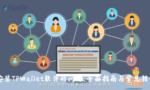 :
解决安装TPWallet软件的问题：全面指南与常见错误排查