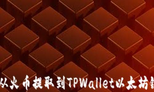 
如何将ETH从火币提取到TPWallet以太坊链？详细指南