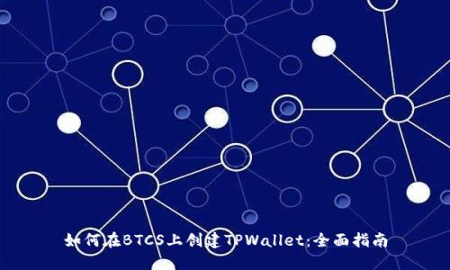 如何在BTCS上创建TPWallet：全面指南