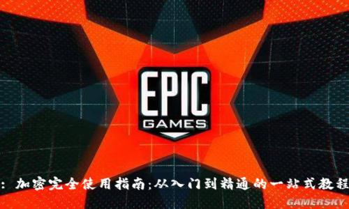 : 加密完全使用指南：从入门到精通的一站式教程